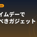 Amazonプライムデー2026 買うべきガジェット総まとめ