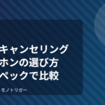 ノイズキャンセリングヘッドホンの選び方と比較